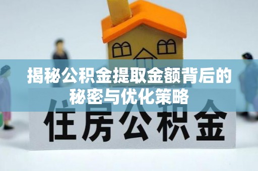 武都揭秘公积金提取金额背后的秘密与优化策略