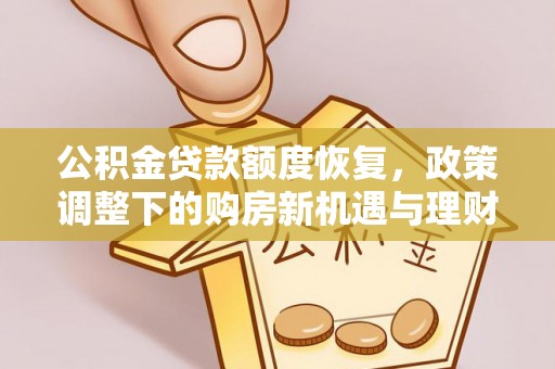 武都公积金贷款额度恢复，政策调整下的购房新机遇与理财规划