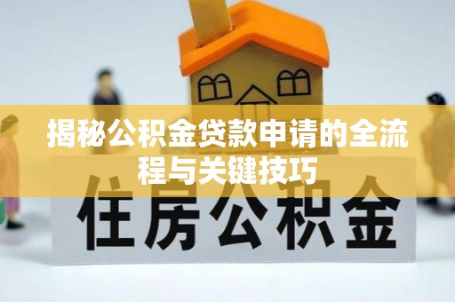 武都揭秘公积金贷款申请的全流程与关键技巧