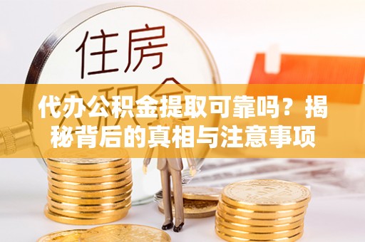 武都代办公积金提取可靠吗？揭秘背后的真相与注意事项