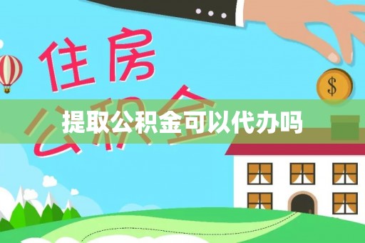 武都提取公积金可以代办吗