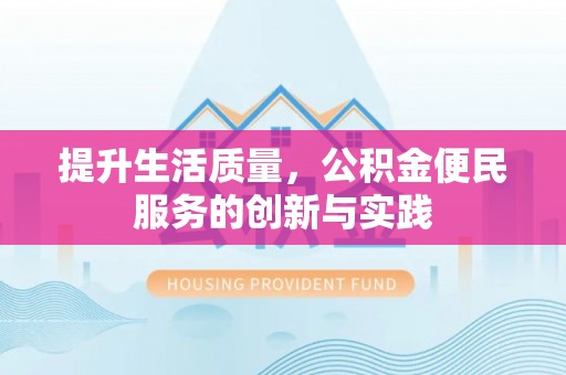 武都提升生活质量，公积金便民服务的创新与实践