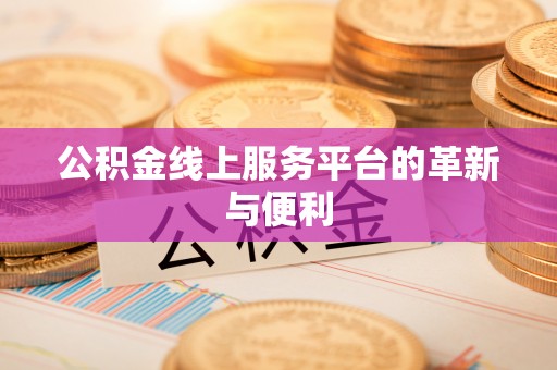 武都公积金线上服务平台的革新与便利