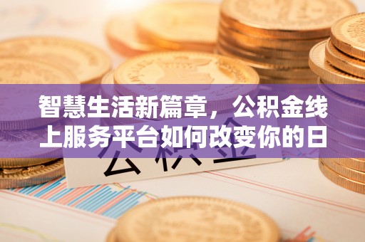 武都智慧生活新篇章，公积金线上服务平台如何改变你的日常