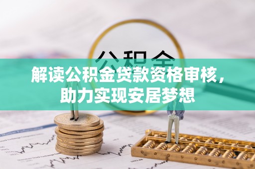 武都解读公积金贷款资格审核，助力实现安居梦想