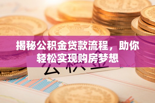 武都揭秘公积金贷款流程，助你轻松实现购房梦想