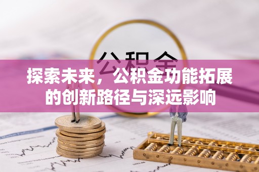 武都探索未来，公积金功能拓展的创新路径与深远影响