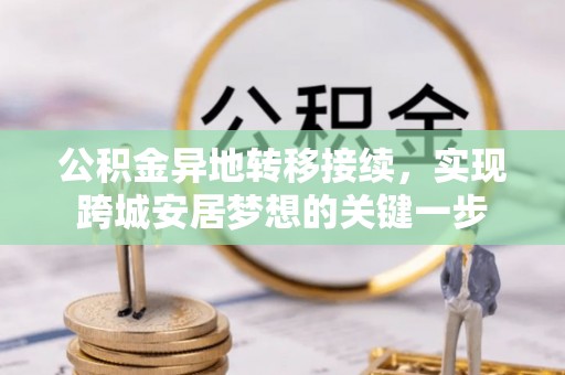 武都公积金异地转移接续，实现跨城安居梦想的关键一步