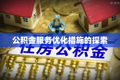 武都公积金服务优化措施的探索