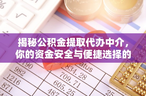 武都揭秘公积金提取代办中介，你的资金安全与便捷选择的平衡点