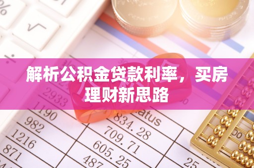 武都解析公积金贷款利率，买房理财新思路