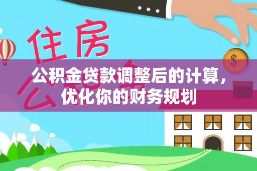 武都公积金贷款调整后的计算，优化你的财务规划