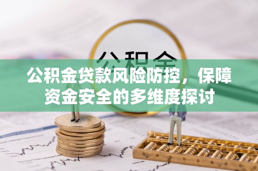 武都公积金贷款风险防控，保障资金安全的多维度探讨