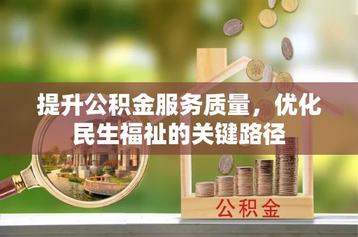 武都提升公积金服务质量，优化民生福祉的关键路径