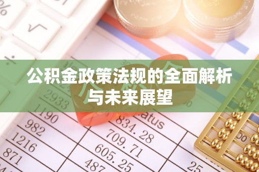 武都公积金政策法规的全面解析与未来展望