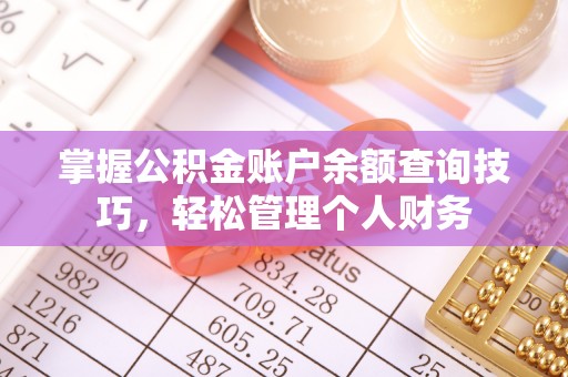 武都掌握公积金账户余额查询技巧，轻松管理个人财务