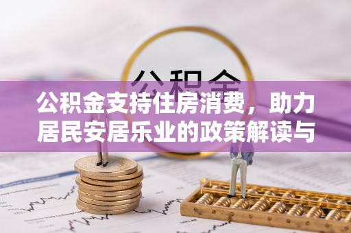 武都公积金支持住房消费，助力居民安居乐业的政策解读与展望