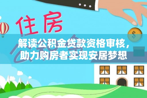 武都解读公积金贷款资格审核，助力购房者实现安居梦想
