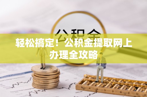 武都轻松搞定！公积金提取网上办理全攻略