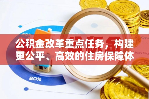 武都公积金改革重点任务，构建更公平、高效的住房保障体系