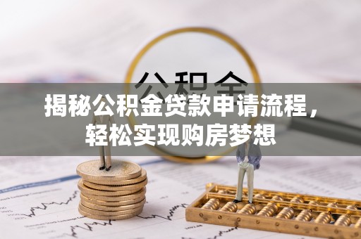 武都揭秘公积金贷款申请流程，轻松实现购房梦想