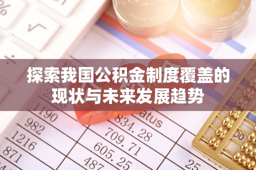 武都探索我国公积金制度覆盖的现状与未来发展趋势