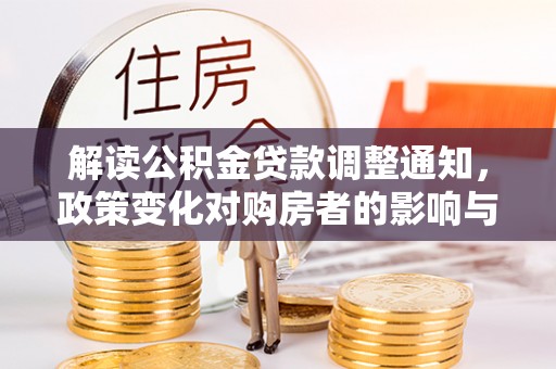 武都解读公积金贷款调整通知，政策变化对购房者的影响与机遇