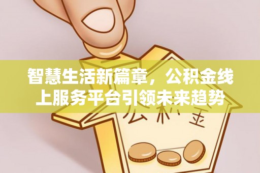 武都智慧生活新篇章，公积金线上服务平台引领未来趋势
