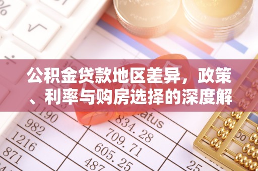 武都公积金贷款地区差异，政策、利率与购房选择的深度解析