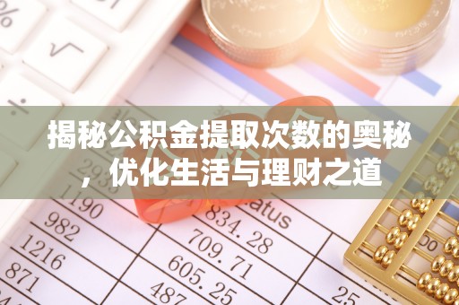 武都揭秘公积金提取次数的奥秘，优化生活与理财之道