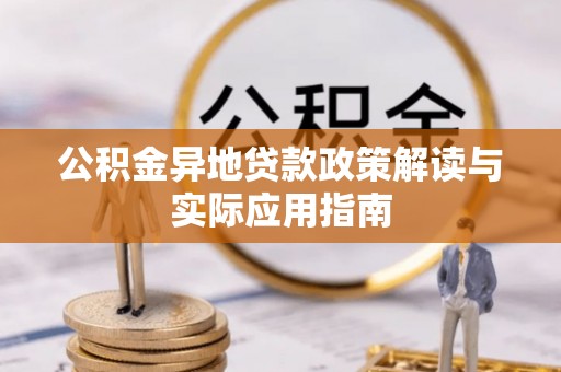 武都公积金异地贷款政策解读与实际应用指南