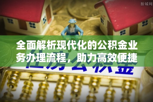 武都全面解析现代化的公积金业务办理流程，助力高效便捷生活
