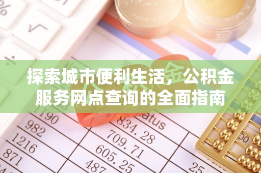 武都探索城市便利生活，公积金服务网点查询的全面指南