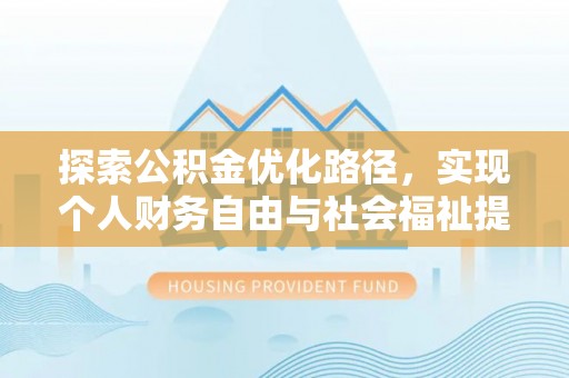 武都探索公积金优化路径，实现个人财务自由与社会福祉提升的桥梁