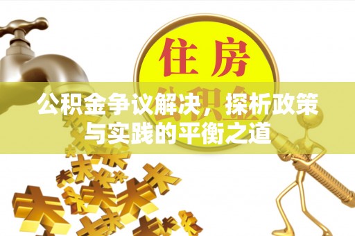 武都公积金争议解决，探析政策与实践的平衡之道