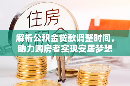 武都解析公积金贷款调整时间，助力购房者实现安居梦想