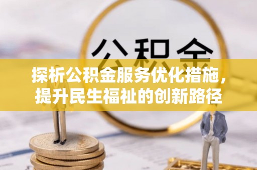 武都探析公积金服务优化措施，提升民生福祉的创新路径