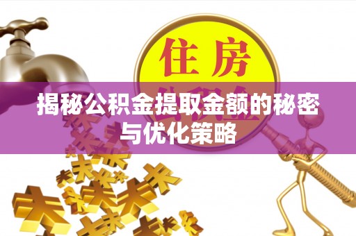 武都揭秘公积金提取金额的秘密与优化策略