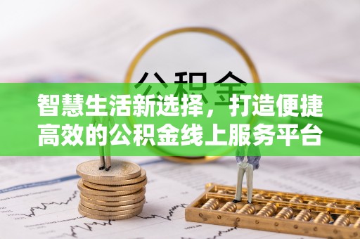 武都智慧生活新选择，打造便捷高效的公积金线上服务平台