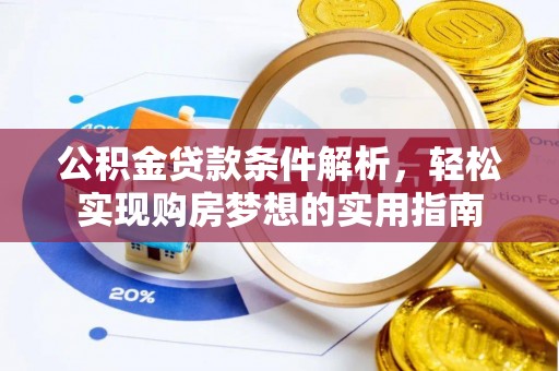 武都公积金贷款条件解析，轻松实现购房梦想的实用指南