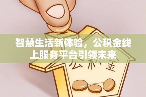 武都智慧生活新体验，公积金线上服务平台引领未来