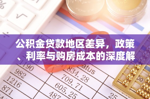 武都公积金贷款地区差异，政策、利率与购房成本的深度解析
