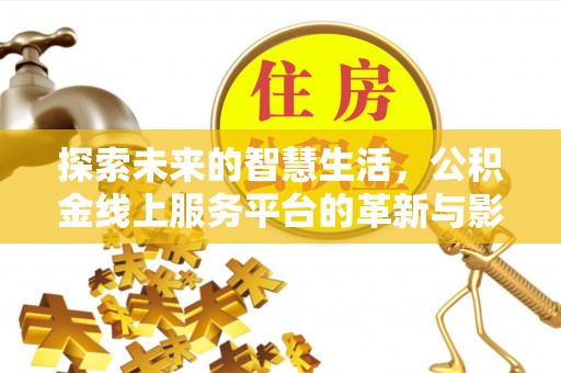 武都探索未来的智慧生活，公积金线上服务平台的革新与影响