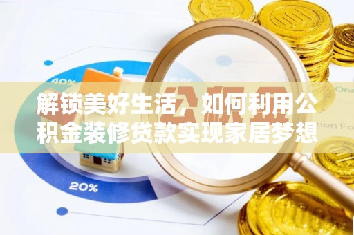 武都解锁美好生活，如何利用公积金装修贷款实现家居梦想
