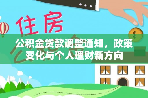 武都公积金贷款调整通知，政策变化与个人理财新方向