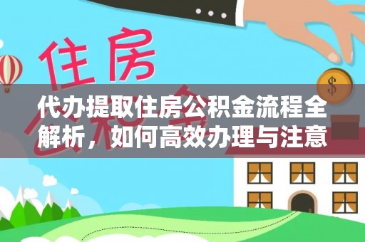 武都代办提取住房公积金流程全解析，如何高效办理与注意事项