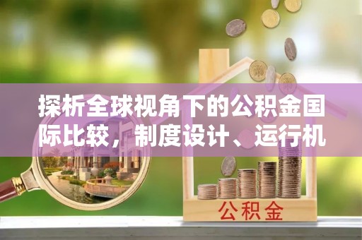 武都探析全球视角下的公积金国际比较，制度设计、运行机制与未来趋势
