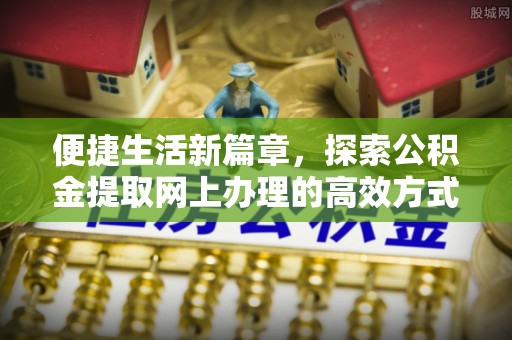 武都便捷生活新篇章，探索公积金提取网上办理的高效方式