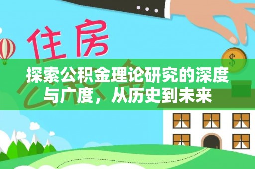 武都探索公积金理论研究的深度与广度，从历史到未来