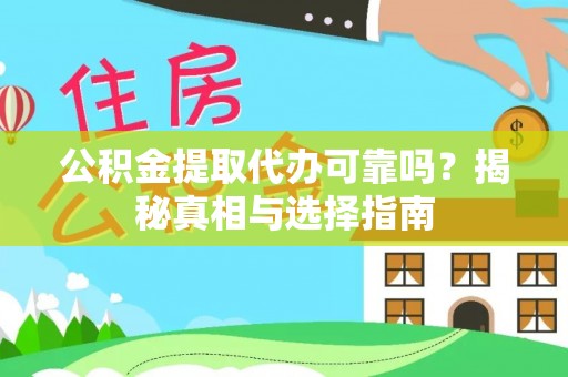 武都公积金提取代办可靠吗？揭秘真相与选择指南